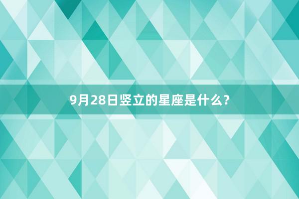 9月28日竖立的星座是什么？